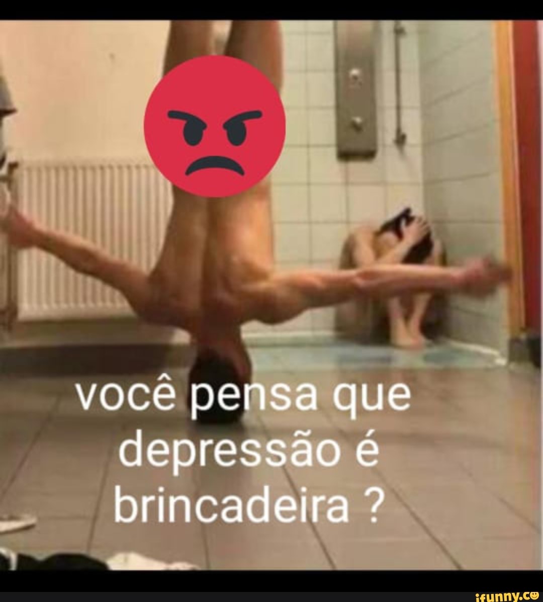 você pensa que depressão é brincadeira ?