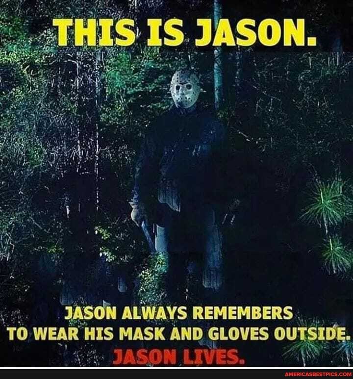 JASON ALWAYS REMEMBERS
'To WEAR HIS MASK AND GLOVES OUT