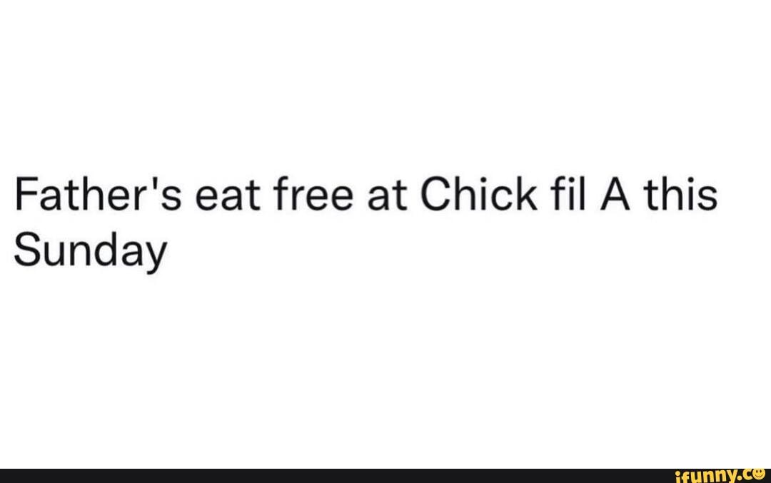 Father's eat free at Chick fil A this Sunday iFunny