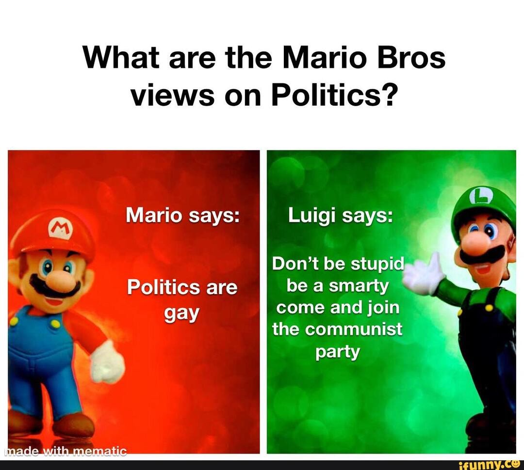 What are the Mario Bros views on Politics? Mario says: Luigi says: Don ...