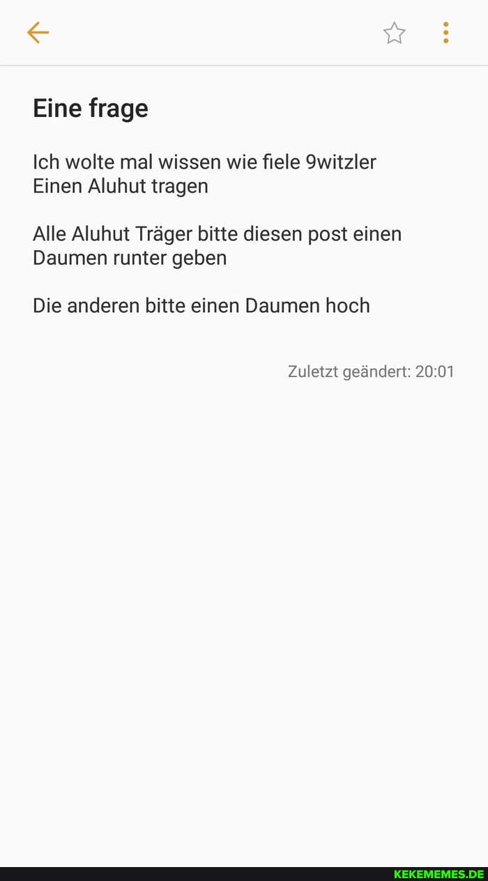 Eine frage
Ich wolte mal wissen wie fiele 9witzler
Einen Aluhut tragen
Alle Aluhut Träger bitte diesen post einen
Daumen runter geben
Die anderen bitte einen Daumen hoch
Zuletzt geändert: