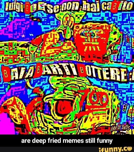 Are deep fried memes still funny are deep fried memes still funny