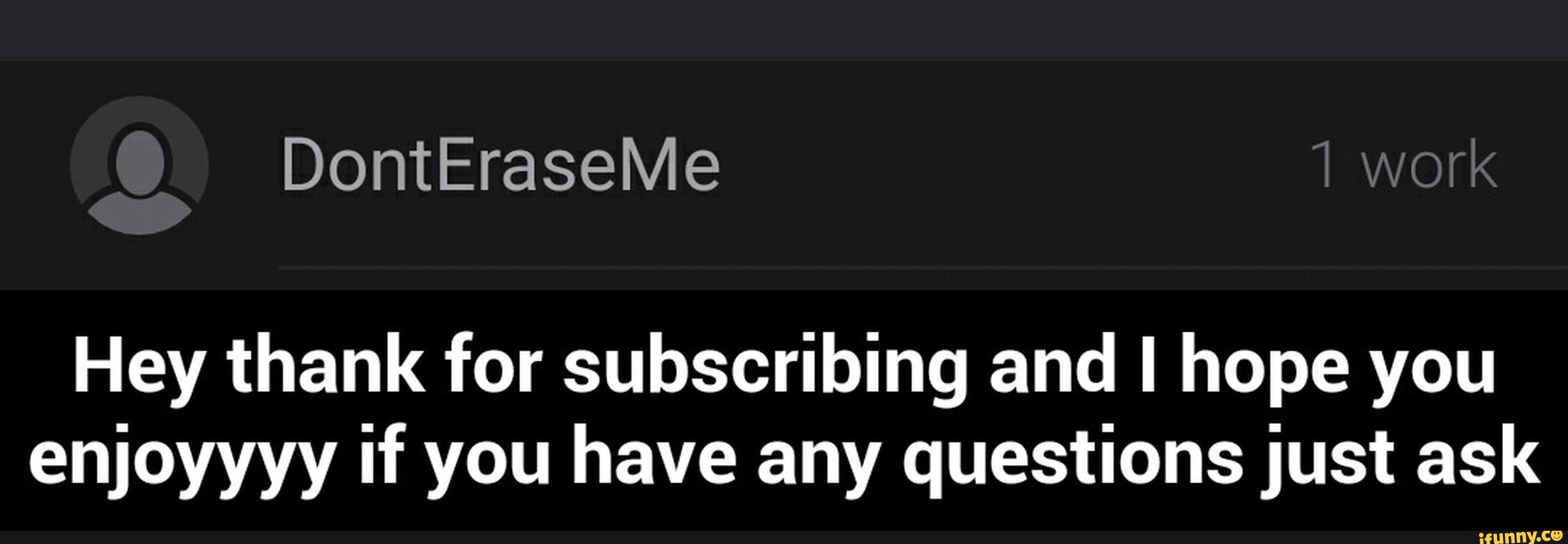Hey thank for subscribing and I hope you
enjoyyyy if you have any questions just ask - Hey thank for subscribing and I hope you enjoyyyy if you have any questions just ask