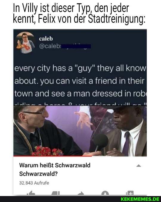 In Villy ist .dieser Typ, den jeder kennt, Felix von der Stadtreinigung:
f caleb
every city has a "guy" they all know about. you can visit a friend in their town and see a man dressed in rob
Warum heißt Schwarzwald
Schwarzwald?
Aufrufe