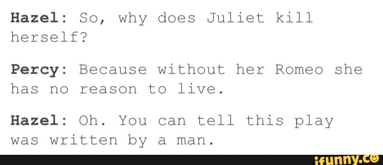 Hazel: So, Why Does Juliet Kill Herself? Percy: Because Without Her 