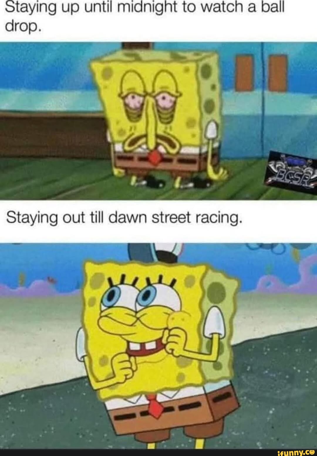 SAYING UP until midnight to watcn a ball drop. Staying out till dawn street racing.