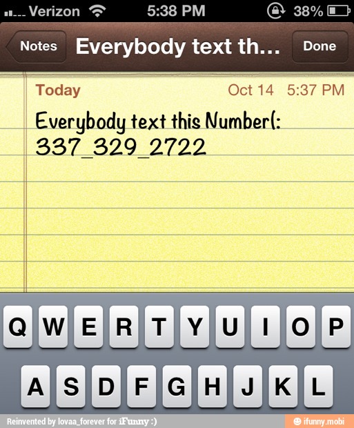 Notes Everybody text th... Done
Today
Oct 14 5:37 PM
Everybody text this Number:
337_329 2722
