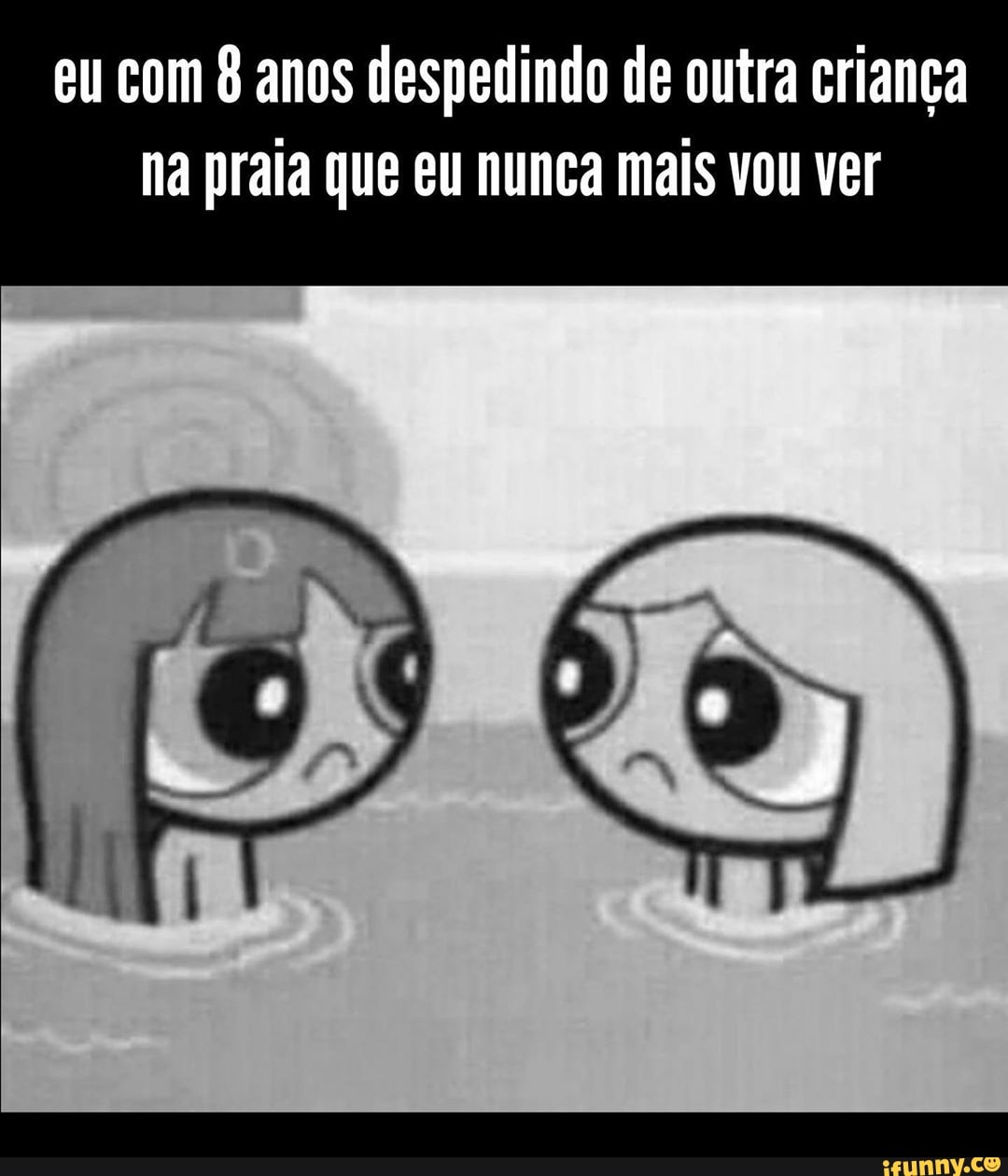 eu com 8 anos despedindo de outra criança
na praia que eu nunca mais vou ver