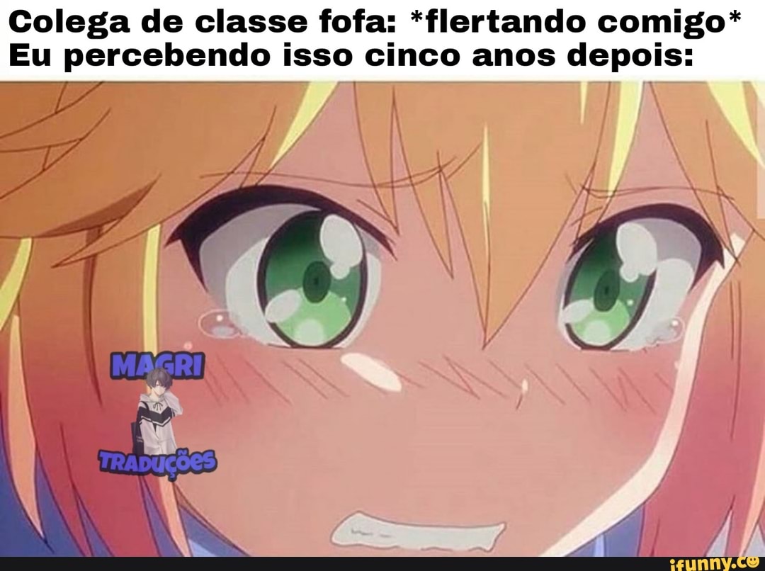 Colega de classe fofa: *flertando comigo*
Eu percebendo isso cinco anos depois: