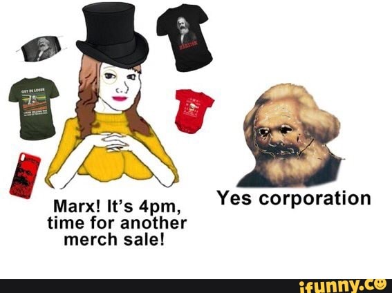 Yes corporation
Marx! It's time for another merch sale!