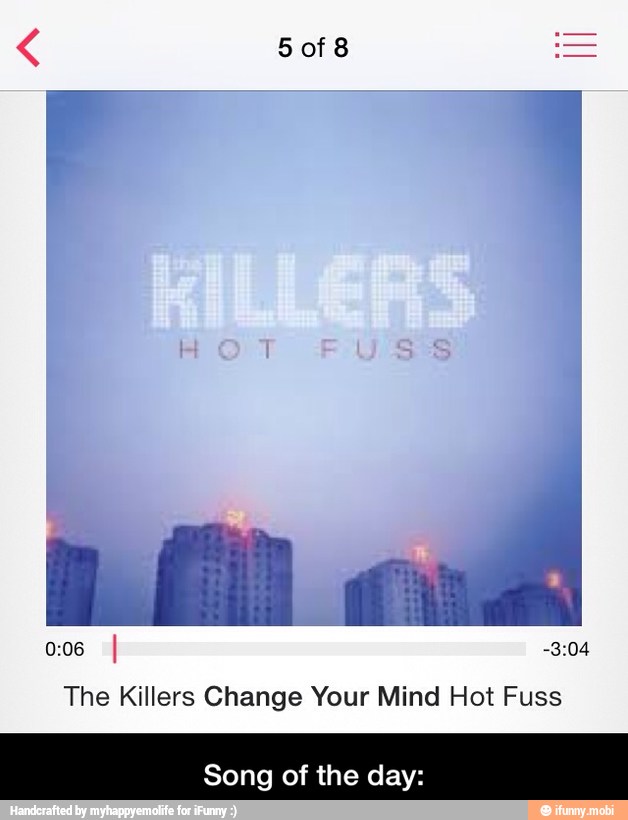 I
The Killers Change Your Mind Hot Fuss
Song of the day: - Song of the day: