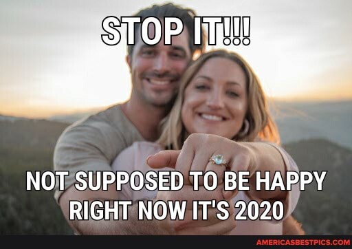 NOT SUPPOSED TO BE HAPPY RIGHT NOW IT'S 2020