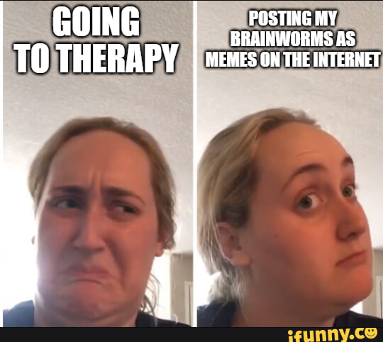 Egg_irl - POSTING MY GOING TO THERAPY MEMES ON THE INTERNET - iFunny