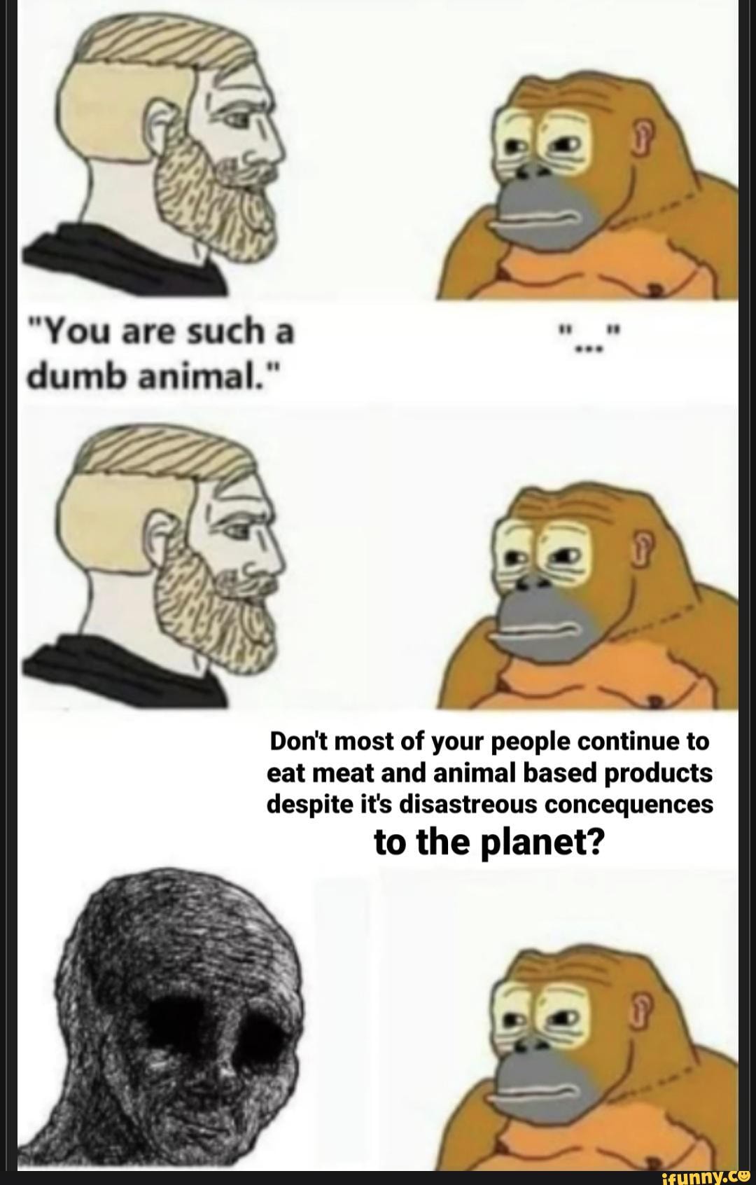 You are such dumb animal.