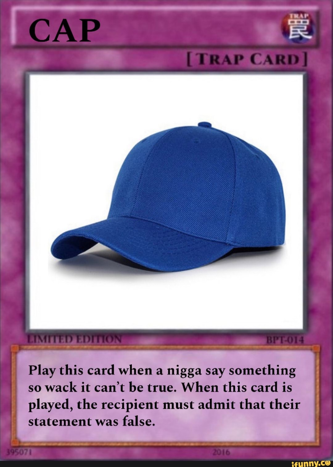 "Play this card when a nigga say something
so
wack it can't be true. When this card is
played, the recipient must admit that their
statement was
false.