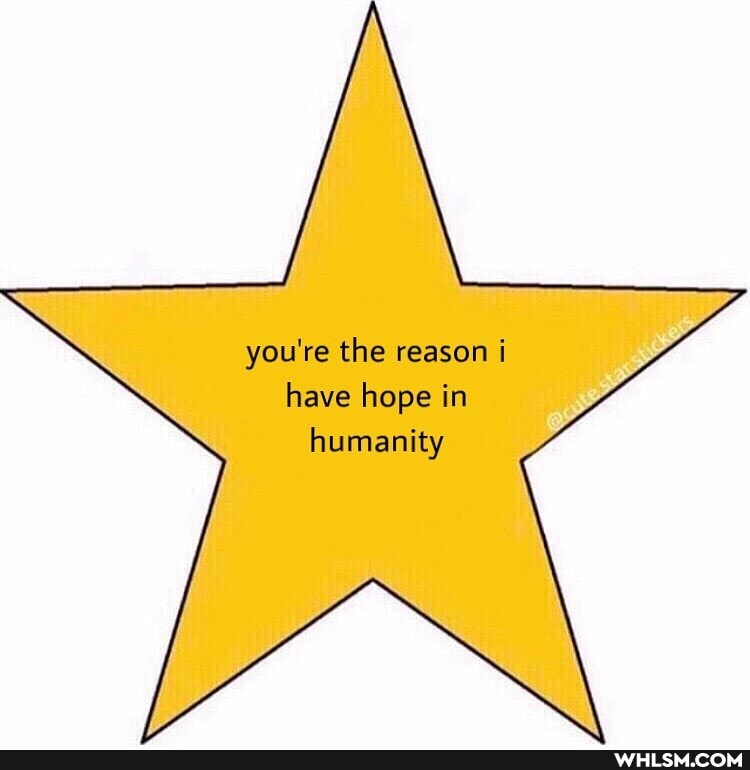 you're the reason i have hope in humanity
