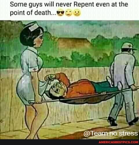 Some guys will never Repent even at the point of death...29