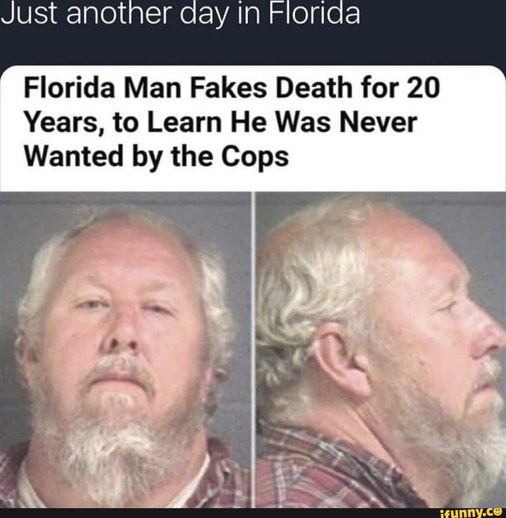 Just another cay in Florida Florida Man Fakes Death for 20 Years, to ...