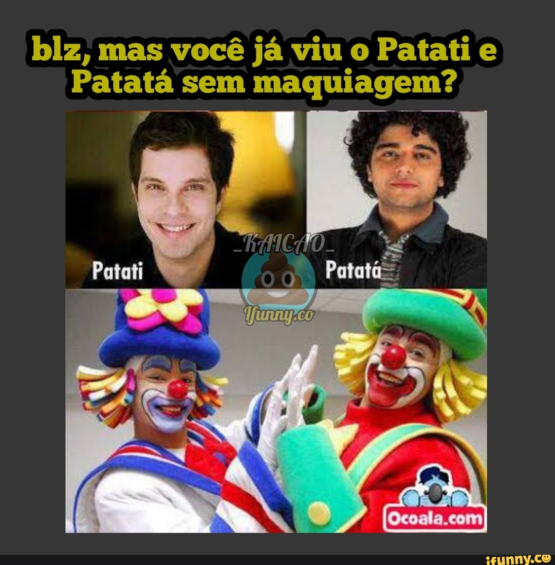 Blz, mas você já viu o Patati e Patatá sem maquiagem? )