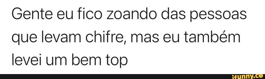Gente eu fico zoando das pessoas que levam chifre, mas eu também levei um bem top