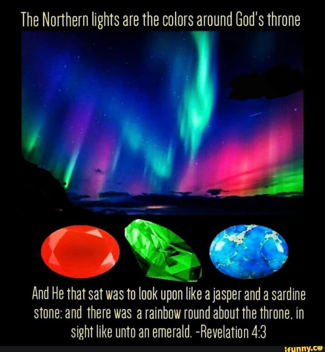 The Northern lights are the colors around God's throne And He that sat