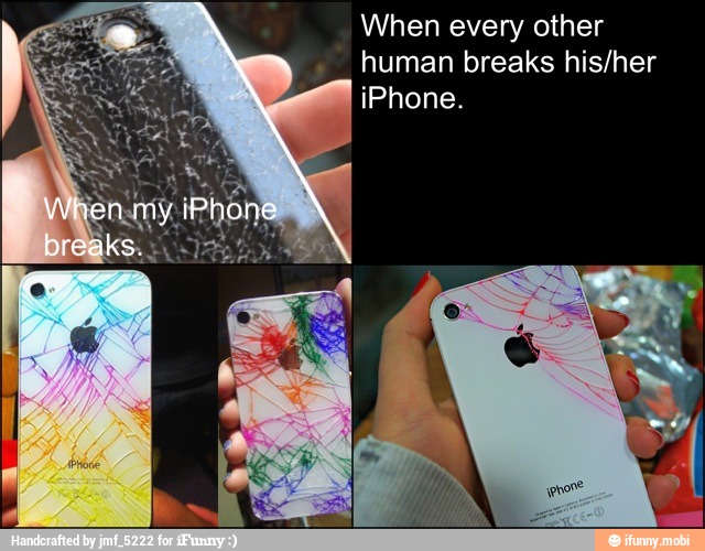 When every other
human breaks his/her
iPhone.