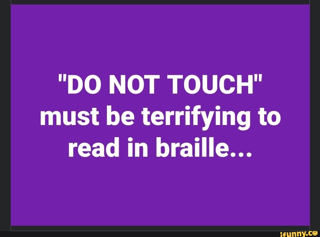 "DO NOT TOUCH" must be terrifying to read in braille...