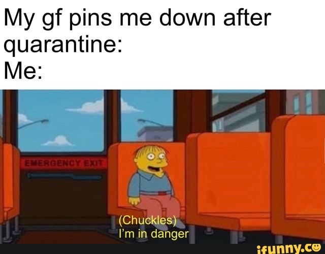 My gf pins me down after
quarantine:
