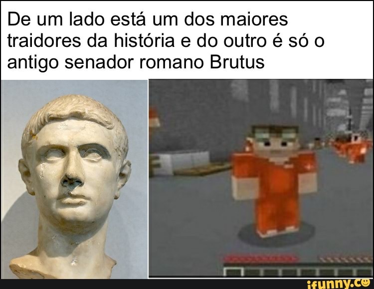 De um lado está um dos maiores traidores da história e do outro é só o antigo senador romano Brutus