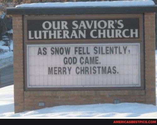OUR SAVIOR'S
LUTHERAN CHURCH
AS SNOW FELL SILENTLY:
GOD CAME.
MERRY CHRISTMAS.