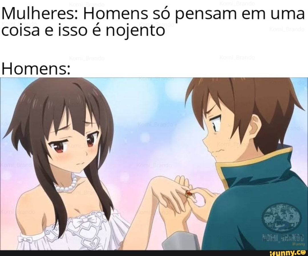 Mulheres: Homens só pensam em uma coisa e isso é nojento
Homens: