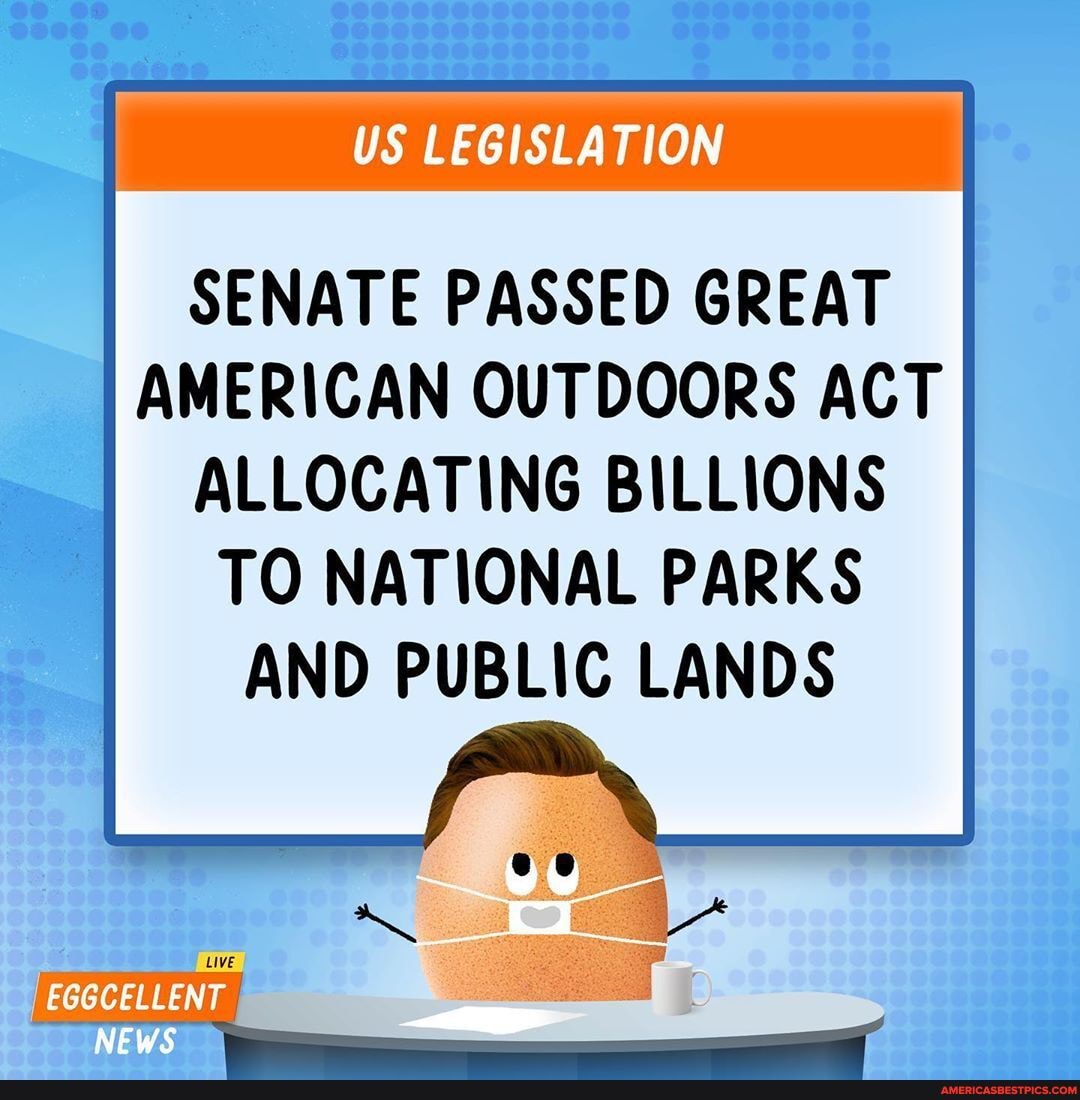 SENATE PASSED GREAT AMERICAN OUTDOORS ACT ALLOCATING BILLIONS
TO NATIONAL PARKS AND PUBLIC LANDS