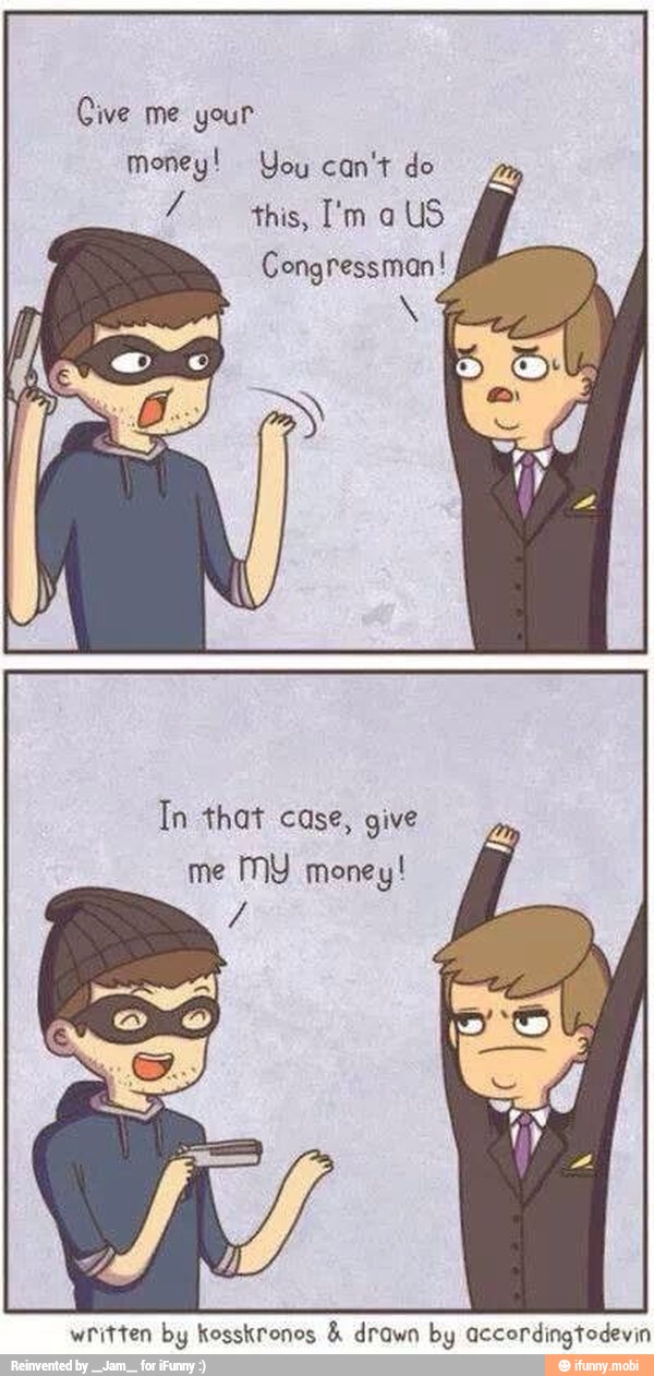 money! You can't do
this, I'm a
US
Congressman! I
Tn that case, give
me
MY money!