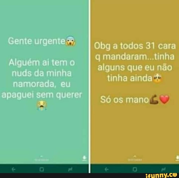 Gente urgente
Alguém aí tem o nuds da minha namorada, eu
apaguei sem querer