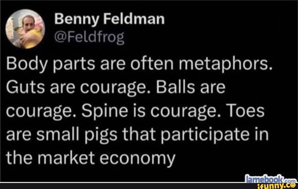 Benny Feldman Feldfrog Body parts are often metaphors. Guts are