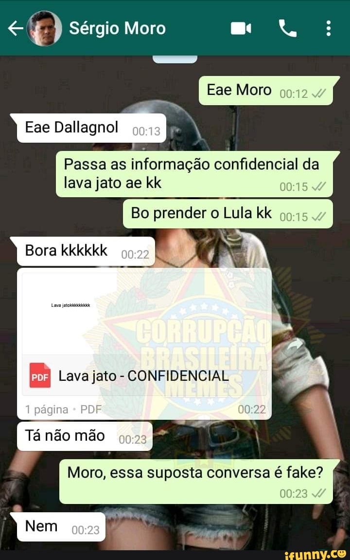 e
Passa as informação confidencial da
lava jato ae kk
Polo
Bo prender Lula kk
Bora kkkkkk
CONFIDENCIAL