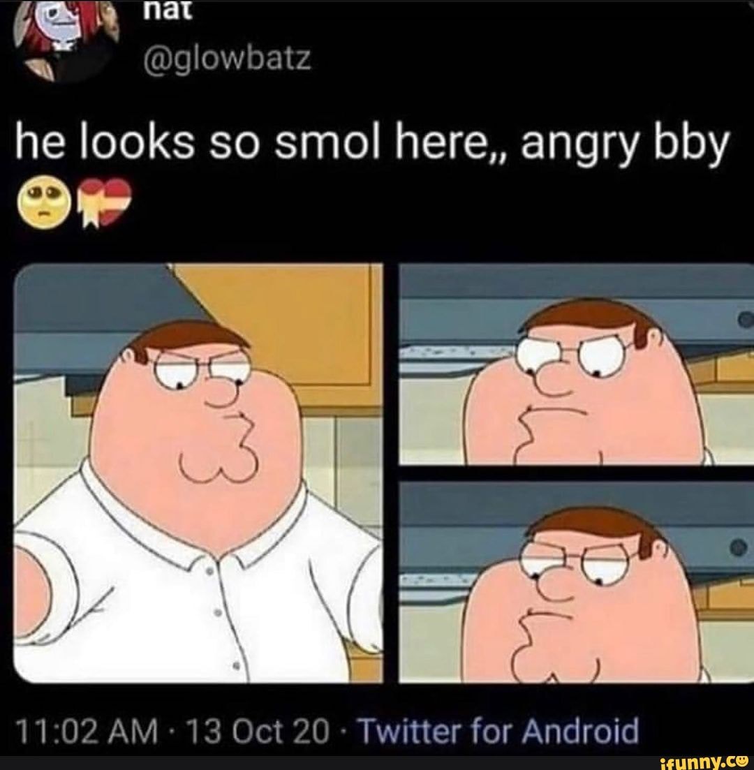 He looks so smol here,, angry bby AM 13 Oct - Twitter for Android - iFunny
