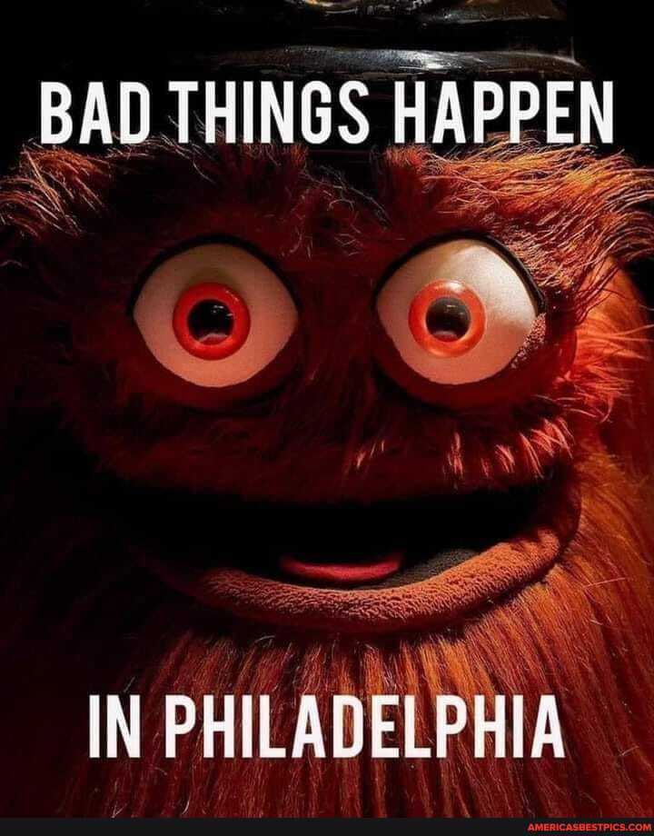 BAD THINGS
HAPPE
IN PHILADELPHIA