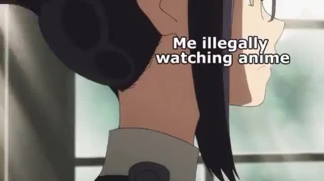 I Me illegally, Watching) anime iFunny )