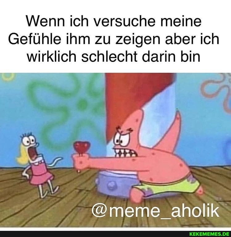 Wenn ich versuche meine
Gefühle ihm zu zeigen aber ich wirklich schlecht darin bin
@meme_aholik