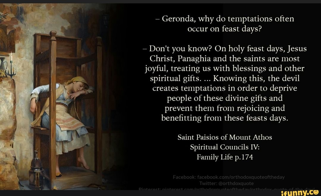 Geronda, why do temptations often occur on feast days? Don't you know ...