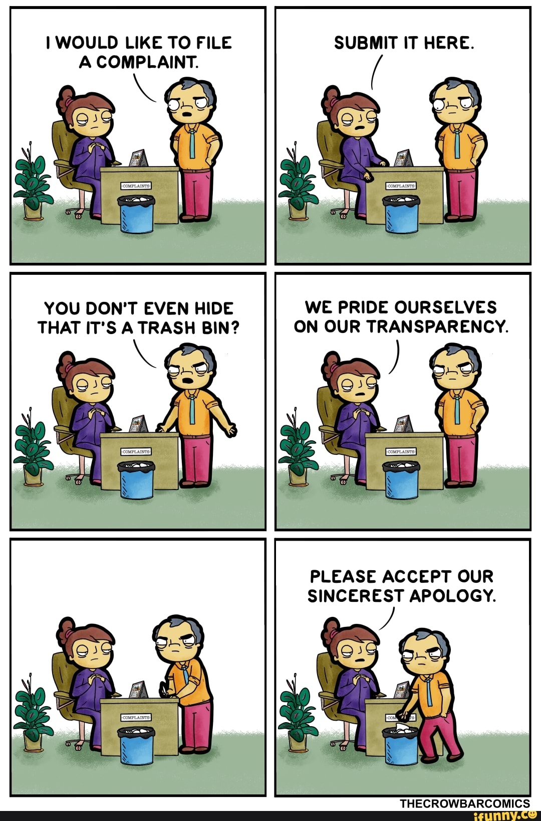YOU DON'T EVEN HIDE WE PRIDE OURSELVES
THAT IT'S A TRASH BIN? ON OUR TRANSPARENCY.
PLEASE ACCEPT OUR
SINCEREST APOLOGY.