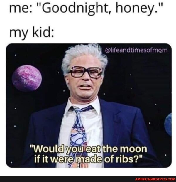 me: "Goodnight, honey."
my kid:
@lifeandtirnesofmam
"Would youteat ithe moon if it Were) smade of ribs?"