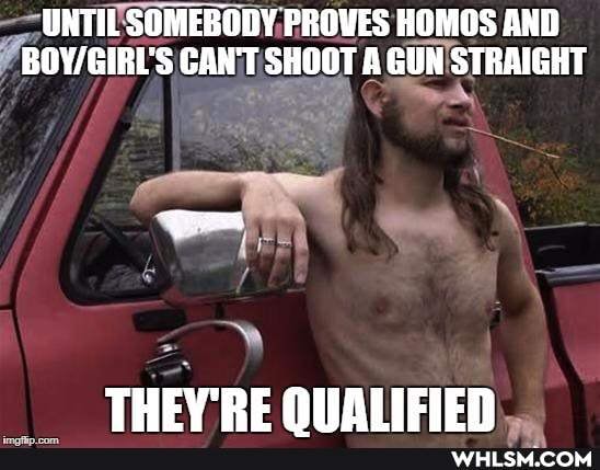 UNTIL SOMEBODY PROVES HOMOS AND CAN'T SHOOT A GUN STRAIGHT
THEV'RE OIALIEIEN