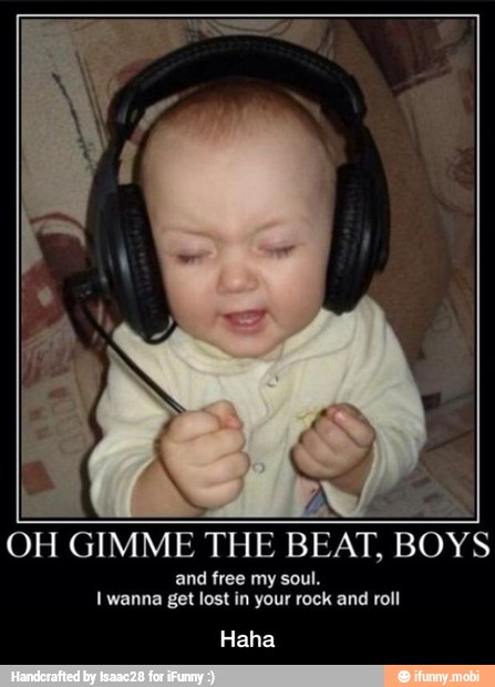 OH GIMME THE BEAT,
BOYS
and free my soul.
I wanna get lost in your rock and roll
Haha - Haha