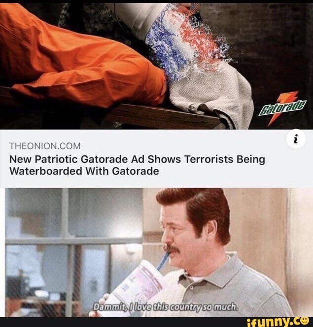 THEONIO
New Patriotic Gatorade Ad Shows Terrorists Being
Waterboarded With Gatorade