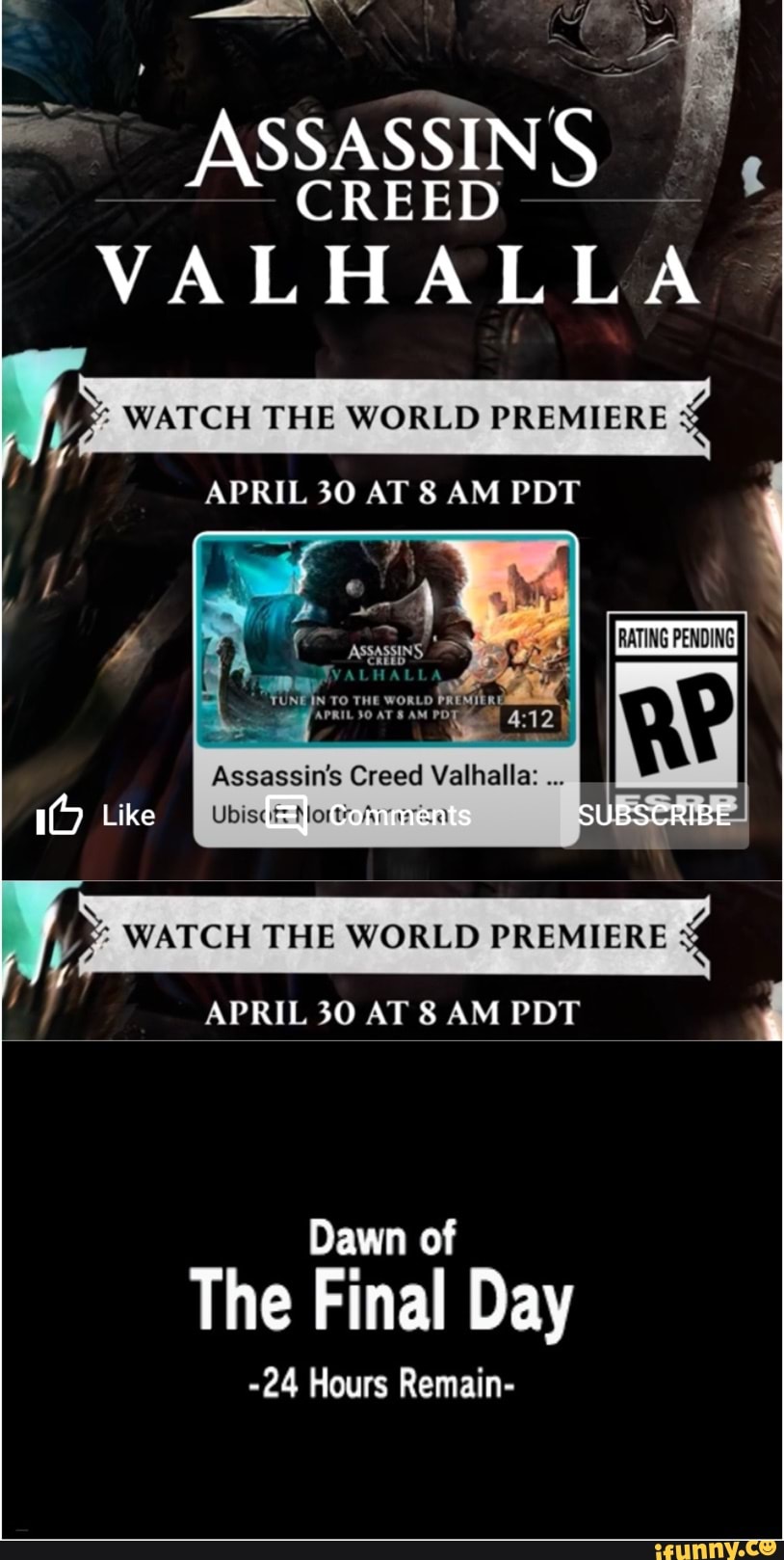 ASSASSINS. a,
VALHALLA
Y WATCH THE WORLD PREMIERE APRIL 30 AT 8 AM PDT
q
WA WATCH THE WORLD PREMIERE
APRIL 30 AT 8 AM PDT
Dawn of
The Final Day
-24 Hours Remain-