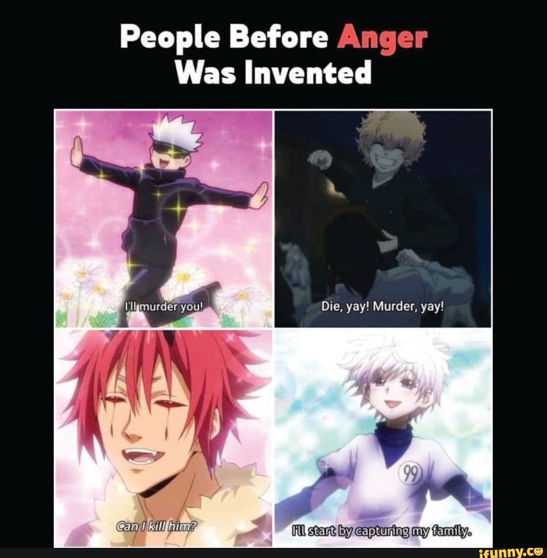 People Before Anger Was Invented Die, yay! Murder, yay! my - iFunny