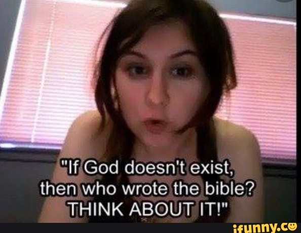 "1fÍGod doesn't exist;
thenjwho wrote the bible?
THINK ABOUT IT!"