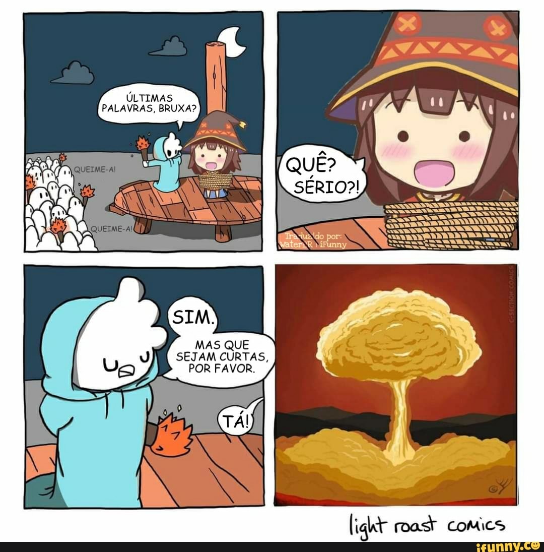 ÚLTIMAS PALAVRAS, BRUXA?
QUÊ?
MAS QUE SEJAM CURTAS.
POR FAVOR.
comes